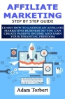 Affiliate Marketing Step By Step Guide: Learn How To Launch an Affiliate Marketing Business So You Can Create Passive Income And Earn Your Financial F By Adam Torbert Cover Image