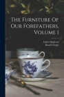 The Furniture Of Our Forefathers, Volume 1 By Esther 1865-1930 Singleton, Russell 1836-1909 Sturgis Cover Image