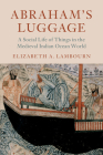 Abraham's Luggage: A Social Life of Things in the Medieval Indian Ocean World (Asian Connections) By Elizabeth A. Lambourn Cover Image