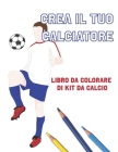 Crea Il Tuo Calciatore: Libro Da Colorare Di Kit Da Calcio By Lovable Duck Sketchbooks Cover Image