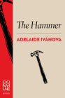 The Hammer By Adelaide Ivánova, Chris Daniels (Translator) Cover Image