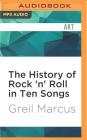 The History of Rock 'n' Roll in Ten Songs By Greil Marcus, Henry Rollins (Read by) Cover Image