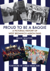Proud to be a Baggie: A Pictorial History of West Bromwich Albion Fans Cover Image