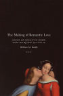 The Making of Romantic Love: Longing and Sexuality in Europe, South Asia, and Japan, 900-1200 CE (Chicago Studies in Practices of Meaning) By William M. Reddy Cover Image