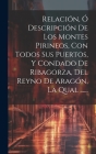Relación, Ó Descripción De Los Montes Pirineos, Con Todos Sus Puertos, Y Condado De Ribagorza, Del Reyno De Aragón, La Qual ...... Cover Image