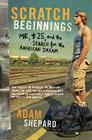 Scratch Beginnings: Me, $25, and the Search for the American Dream By Adam W. Shepard Cover Image