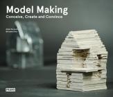 Model Making: Conceive, Create and Convince By Bernard Otte, Arjan Karssen Cover Image
