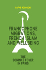 Francophone Migrations, French Islam and Wellbeing: The Soninké Foyer in Paris By Dafne Accoroni Cover Image