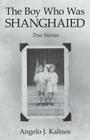 The Boy Who Was Shanghaied: True Stories By Angelo J. Kaltsos Cover Image