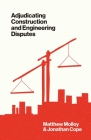 Adjudicating Construction and Engineering Disputes By Matthew Molloy, Jonathan Cope Cover Image