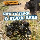 How to Track a Black Bear (Scatalog: A Kid's Field Guide to Animal Poop) By Norman D. Graubart Cover Image
