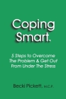 Coping Smart.: 5 Steps to Overcome the Problem & Get Out From Under the Stress By Becki Pickett Cover Image