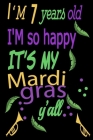 I'M 7 years old I'M so happy IT'S MY Mardi gras y'all: Happy Mardi Gras Amazing Children's or adult notebook about New Orleans Mardi Gras notebook for By Decorate Mardi Gras Masquerade Party Cover Image