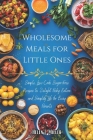 Wholesome Meals for Little Ones: Simple, Low-Carb, Sugar-Free Recipes to Delight Picky Eaters and Simplify Life for Busy Parents Cover Image