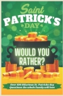 St Patrick's Day Would You Rather? Over 100 Hilarious St. Patrick's day Questions the whole family will love: Try Not To laugh! A Hilarious and Intera By Eve Nancy Cover Image