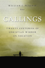 Callings: Twenty Centuries of Christian Wisdom on Vocation By William C. Placher (Editor) Cover Image