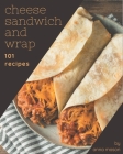 101 Cheese Sandwich and Wrap Recipes: A Cheese Sandwich and Wrap Cookbook for All Generation By Anna Mason Cover Image