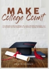Make College Count: The Ultimate Guide to College Life, Learn Valuable Information and Tips on How You Can Prepare for an Exciting Journey Cover Image