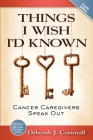 Things I Wish I'd Known: Cancer Caregivers Speak Out - Third Edition By Deborah J. Cornwall Cover Image