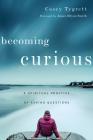 Becoming Curious: A Spiritual Practice of Asking Questions By Casey Tygrett, James Bryan Smith (Foreword by) Cover Image