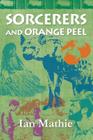 Sorcerers and Orange Peel By Ian Mathie Cover Image