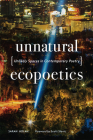 Unnatural Ecopoetics: Unlikely Spaces in Contemporary Poetry By Sarah Nolan, Scott Slovic (Foreword by) Cover Image