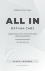ALL IN Orphan Care: Exploring the Call to Care for Vulnerable Children and Families By Jason Johnson Cover Image