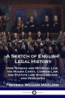 A Sketch of English Legal History: How Norman and Medieval Law, the Magna Carta, Common Law and Statute Law Was Created and Developed By Frederic William Maitland Cover Image