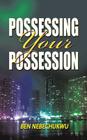 Possessing Your Possessions By Ben Nebechukwu Cover Image