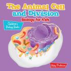 The Animal Cell and Division Biology for Kids Children's Biology Books By Baby Professor Cover Image