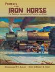 Portraits of the Iron Horse, The American Locomotive in Pictures and Story Cover Image