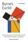 Byrne's Euclid: The First Six Books of the Elements of Euclid with Coloured Diagrams By Oliver Byrne, Sergey Slyusarev (Adapted by) Cover Image
