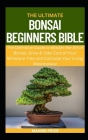 The Ultimate Bonsai Beginners Bible: The Definitive Guide to Master the Art of Bonsai, Grow & Take Care of Your Miniature Tree and Cultivate Your Livi By Maxine Price Cover Image