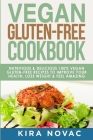 Vegan Gluten Free Cookbook: Nutritious and Delicious, 100% Vegan + Gluten Free Recipes to Improve Your Health, Lose Weight, and Feel Amazing Cover Image
