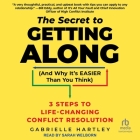 The Secret to Getting Along (and Why It's Easier Than You Think): 3 Steps to Life-Changing Conflict Resolution Cover Image