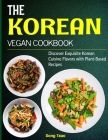 The Korean Vegan Cookbook: Discover Exquisite Korean Cuisine Flavors with Plant-Based Recipes By Song Tsao Cover Image