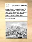 A Narrative of the Expedition to Holland, in the Autumn of the Year 1799. Illustrated with a Map of North Holland, and Seven Views ... by E. Walsh, M. By Edward Walsh Cover Image
