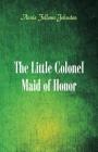 The Little Colonel: Maid of Honor By Annie Fellows Johnston Cover Image