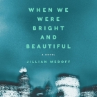 When We Were Bright and Beautiful By Jillian Medoff, Marin Ireland (Read by) Cover Image