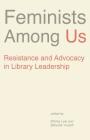 Feminists Among Us: Resistance and Advocacy in Library Leadership (Gender and Sexuality in Information Studies #9) By Lew Shirley (Editor), Yousefi Baharark (Editor) Cover Image