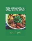 Turkish Cookbook 101 Vegan Turkish Recipes By Çağatay Şanlı Cover Image