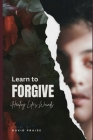 Learn to Forgive: Healing Life's Wounds Cover Image