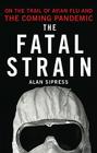 The Fatal Strain: On the Trail of Avian Flu and the Coming Pandemic Cover Image