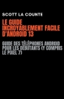 Le Guide Incroyablement Facile D'android 13: Guide Des Téléphones Android Pour Les Débutants (Y Compris Le Pixel 7) Cover Image