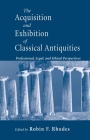 The Acquisition and Exhibition of Classical Antiquities: Professional, Legal, and Ethical Perspectives By Robin F. Rhodes (Editor) Cover Image