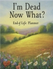 I'm Dead, Now What?: End of life planner: End of life planner By Stanford Cover Image