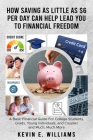 How Saving as Little as $6 Per Day Can Help Lead You to Financial Freedom: A Basic Financial Guide For College Students, Grads, Young Individuals, and By Trelani Michelle (Editor), Kevin E. Williams Cover Image