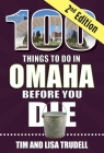 100 Things to Do in Omaha Before You Die, 2nd Edition (100 Things to Do Before You Die) By Tim And Lisa Trudell Cover Image