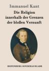 Die Religion innerhalb der Grenzen der bloßen Vernunft By Immanuel Kant Cover Image