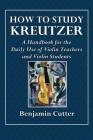 How to Study Kreutzer - A Handbook for the Daily Use of Violin Teachers and Violin Students. Cover Image